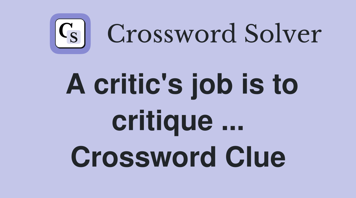 A critic's job is to critique ... Crossword Clue