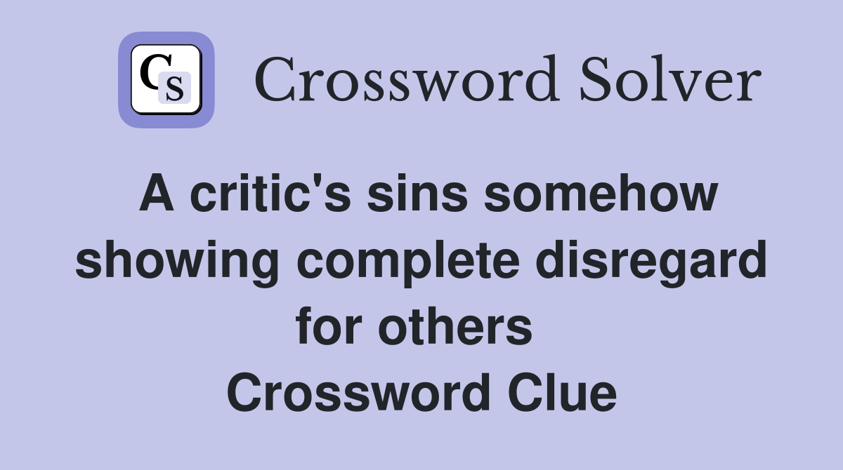 A critic's sins somehow showing complete disregard for others  Crossword Clue