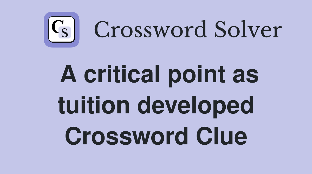 A critical point as tuition developed Crossword Clue