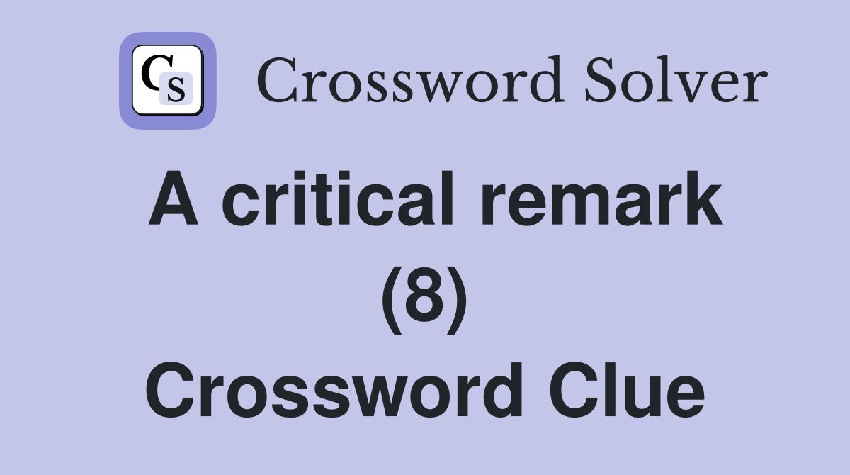 A critical remark (8) Crossword Clue