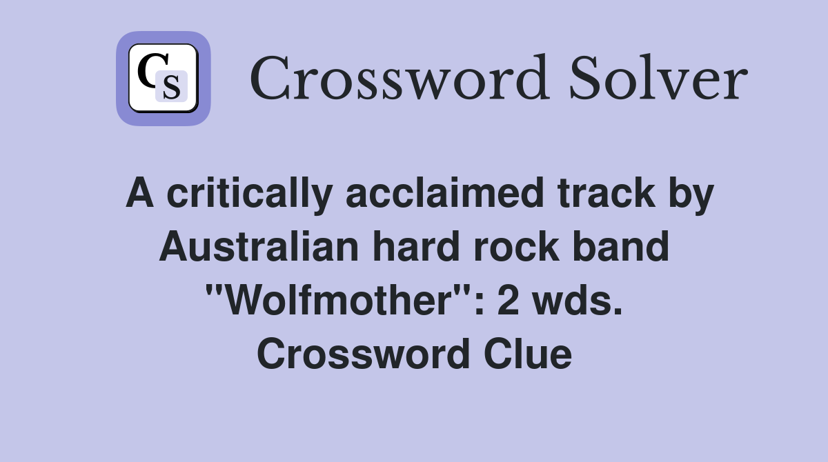 A critically acclaimed track by Australian hard rock band "Wolfmother": 2 wds. Crossword Clue