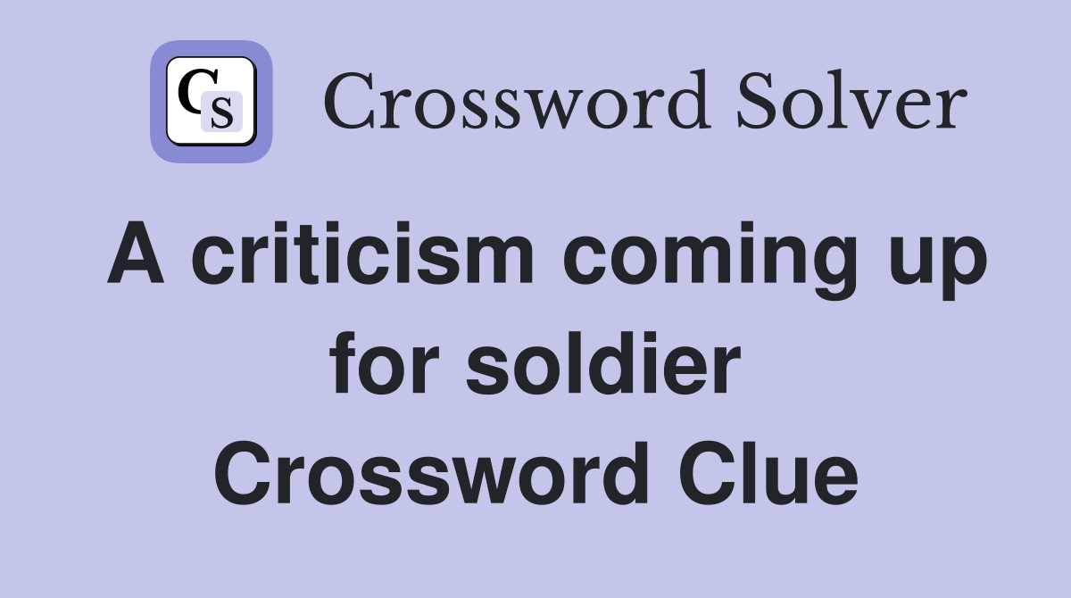 A criticism coming up for soldier Crossword Clue