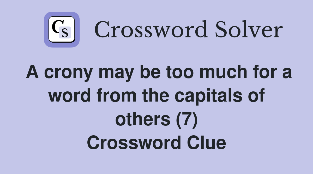 A crony may be too much for a word from the capitals of others (7) Crossword Clue