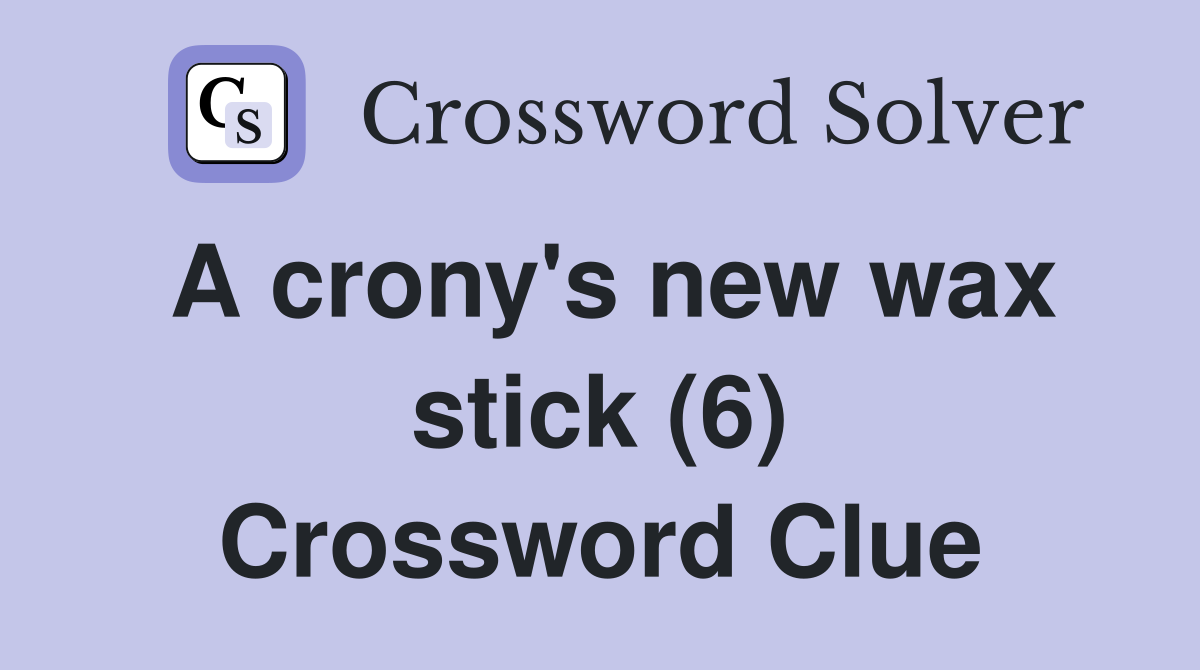 A crony's new wax stick (6) Crossword Clue