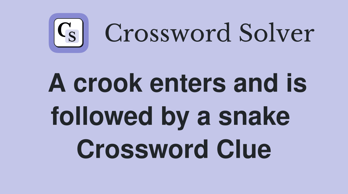 A crook enters and is followed by a snake  Crossword Clue