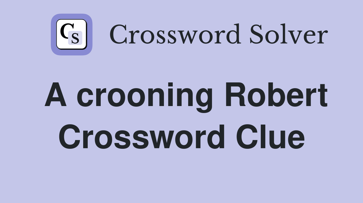 A crooning Robert Crossword Clue