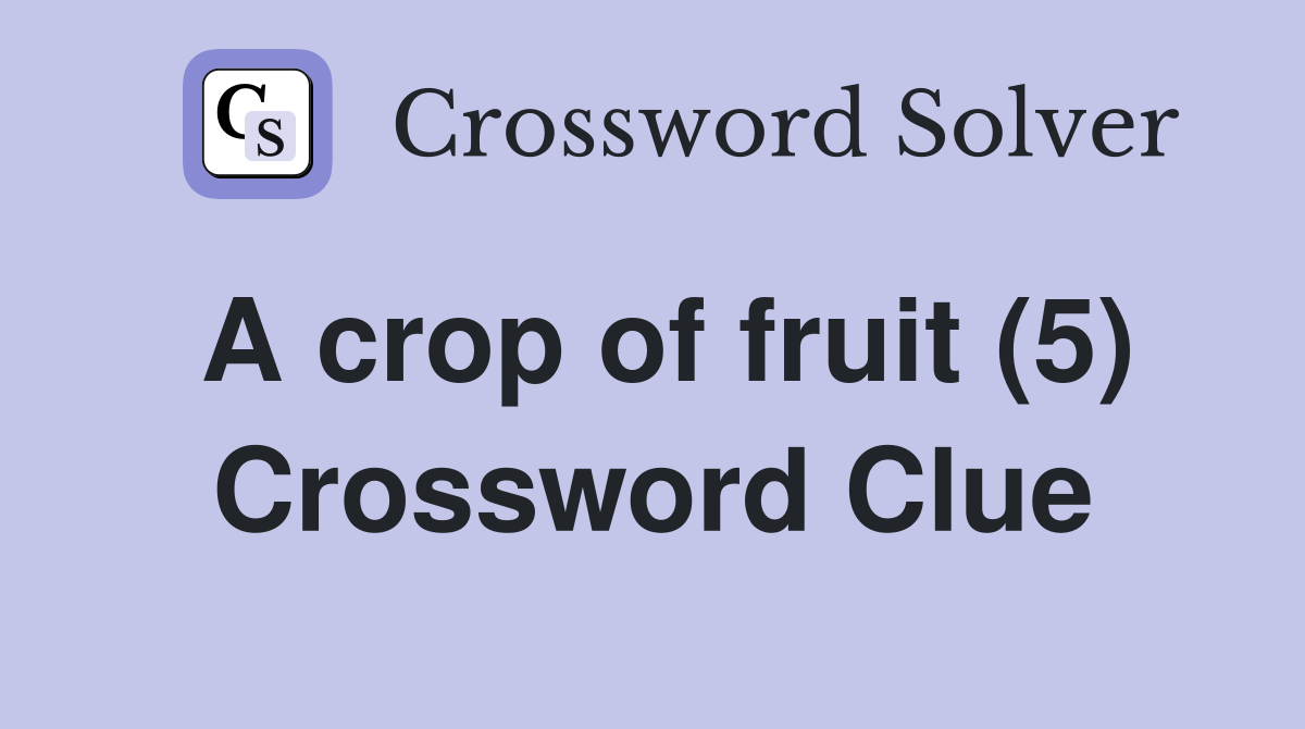 A crop of fruit (5) Crossword Clue
