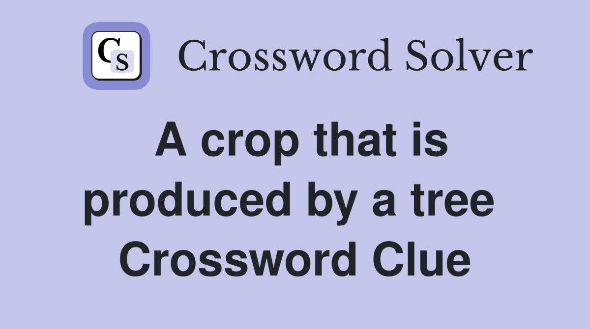 A crop that is produced by a tree  Crossword Clue