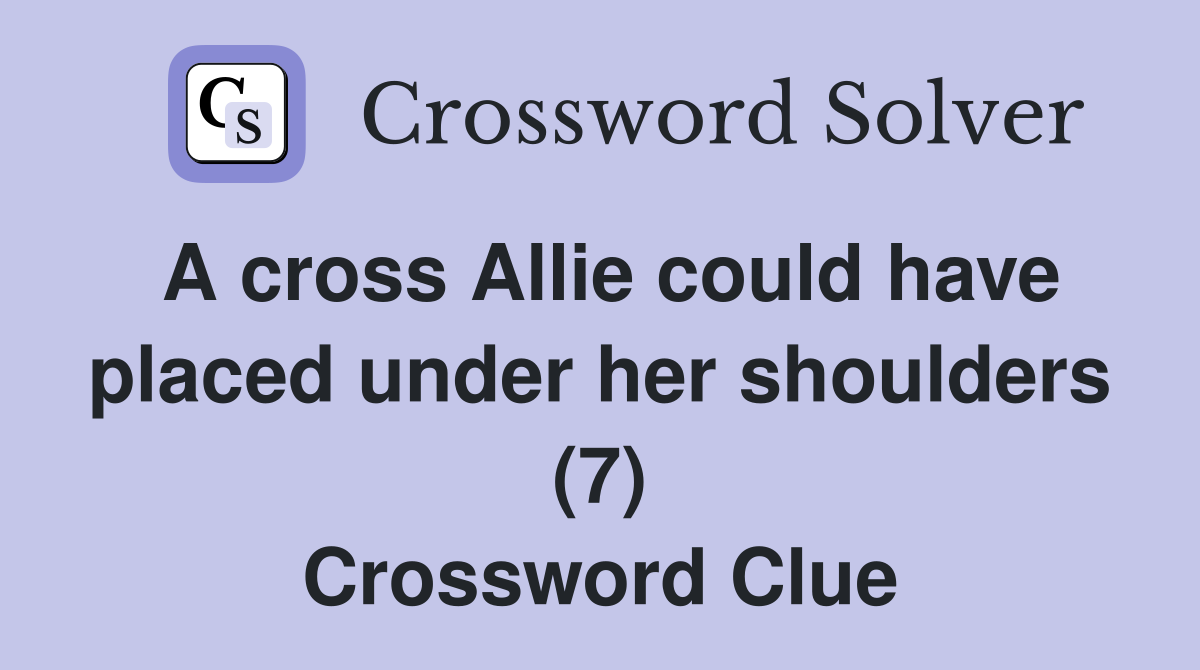 A cross Allie could have placed under her shoulders (7) Crossword Clue