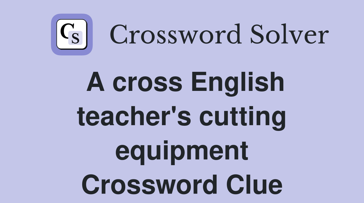 A cross English teacher's cutting equipment Crossword Clue
