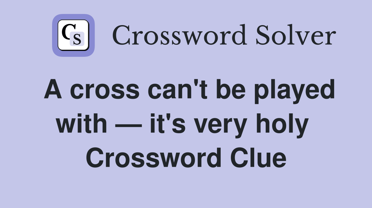 A cross can't be played with — it's very holy  Crossword Clue