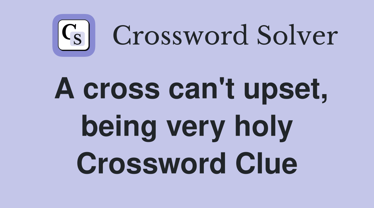 A cross can't upset, being very holy Crossword Clue
