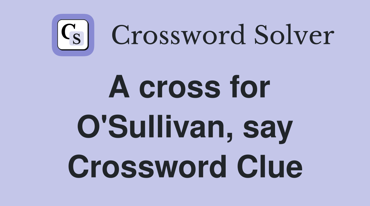 A cross for O'Sullivan, say Crossword Clue