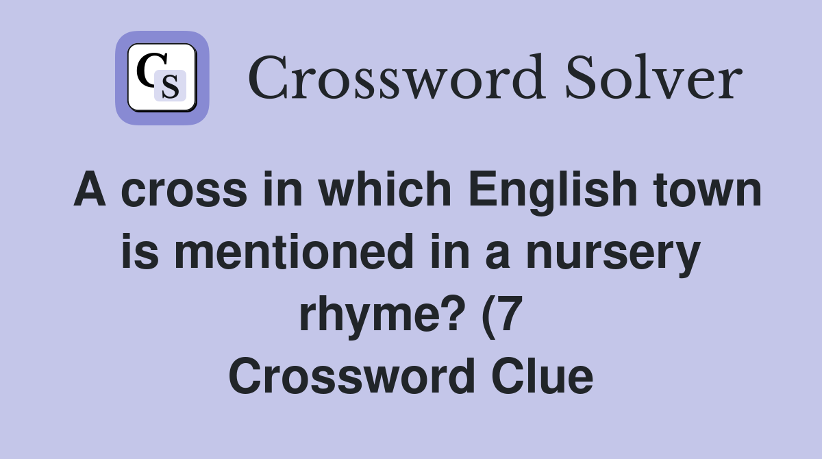 A cross in which English town is mentioned in a nursery rhyme? (7 A cross in which English town is mentioned in a nursery rhyme? (7