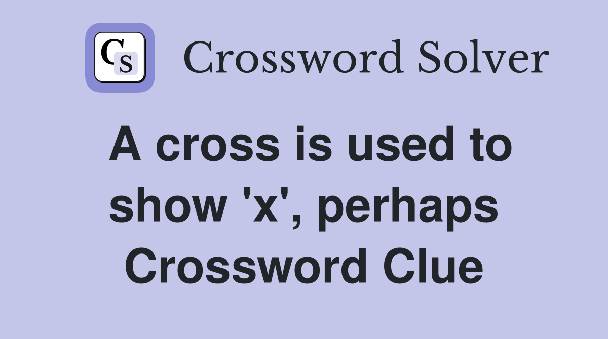 A cross is used to show 'x', perhaps Crossword Clue