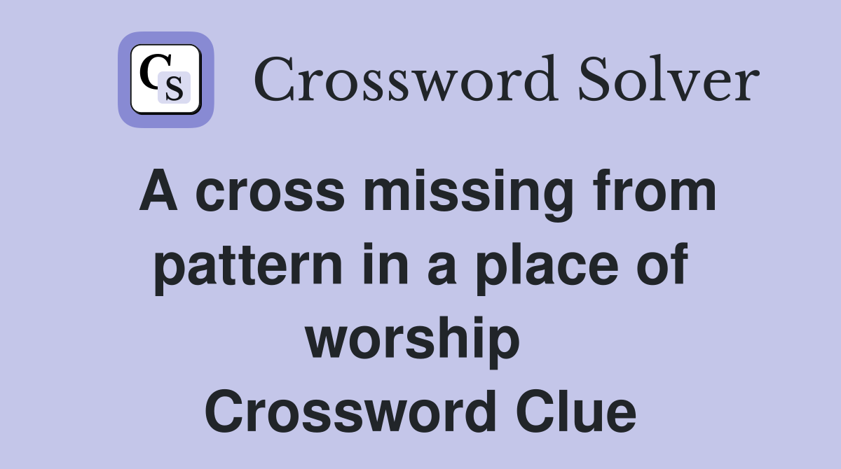 A cross missing from pattern in a place of worship  Crossword Clue