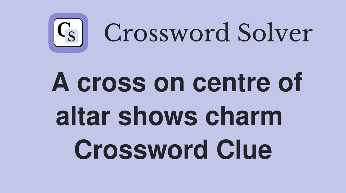 A cross on centre of altar shows charm  Crossword Clue