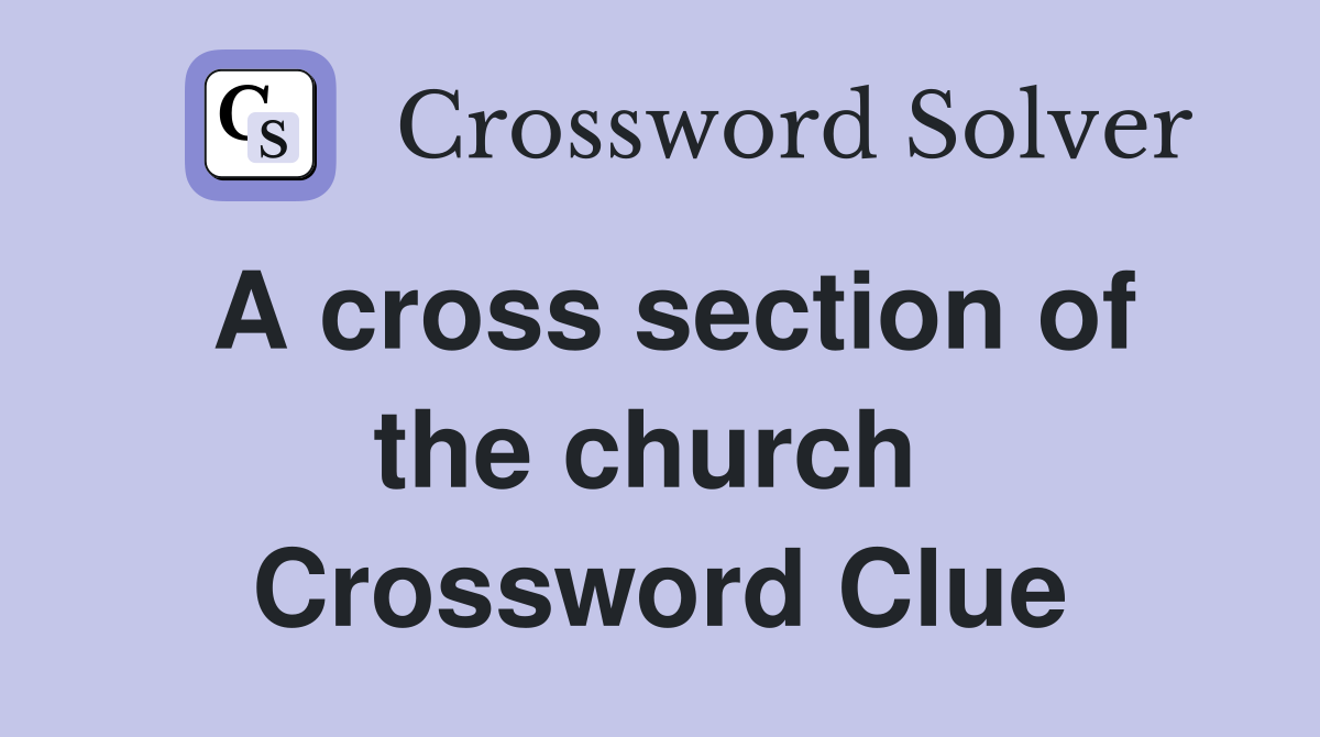 A cross section of the church  Crossword Clue