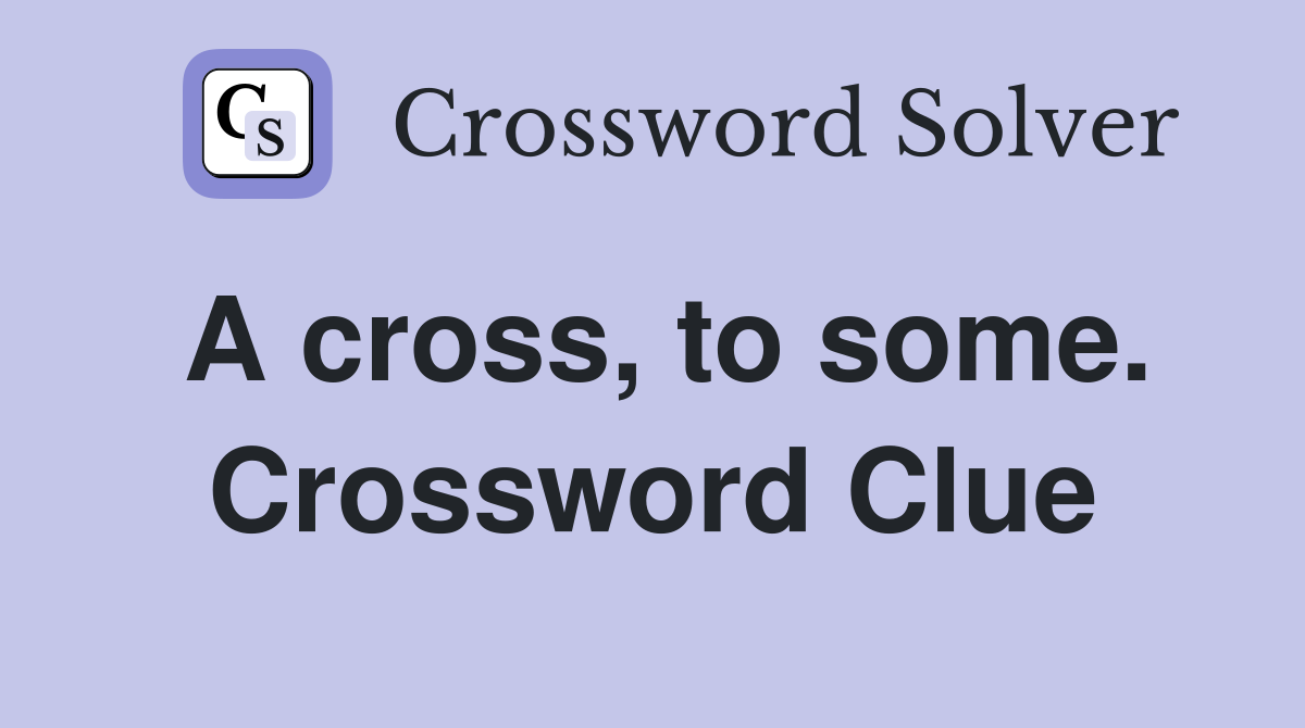 A cross, to some. Crossword Clue