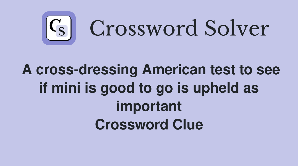 A cross-dressing American test to see if mini is good to go is upheld as important Crossword Clue