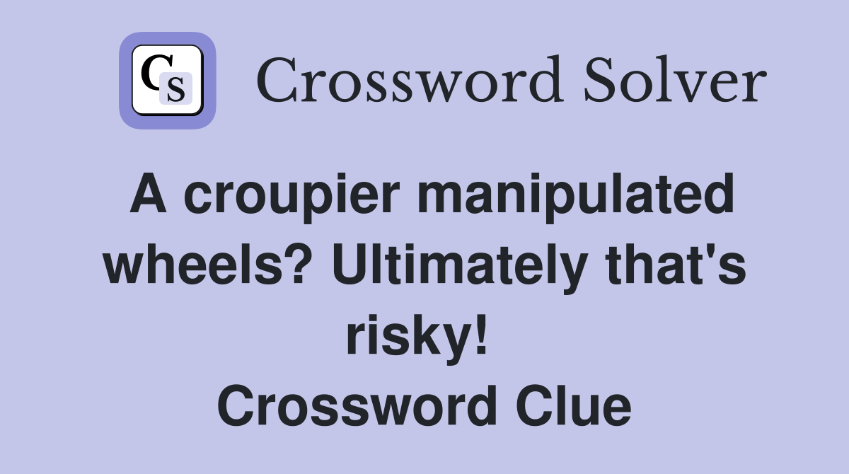 A croupier manipulated wheels? Ultimately that's risky!  Crossword Clue