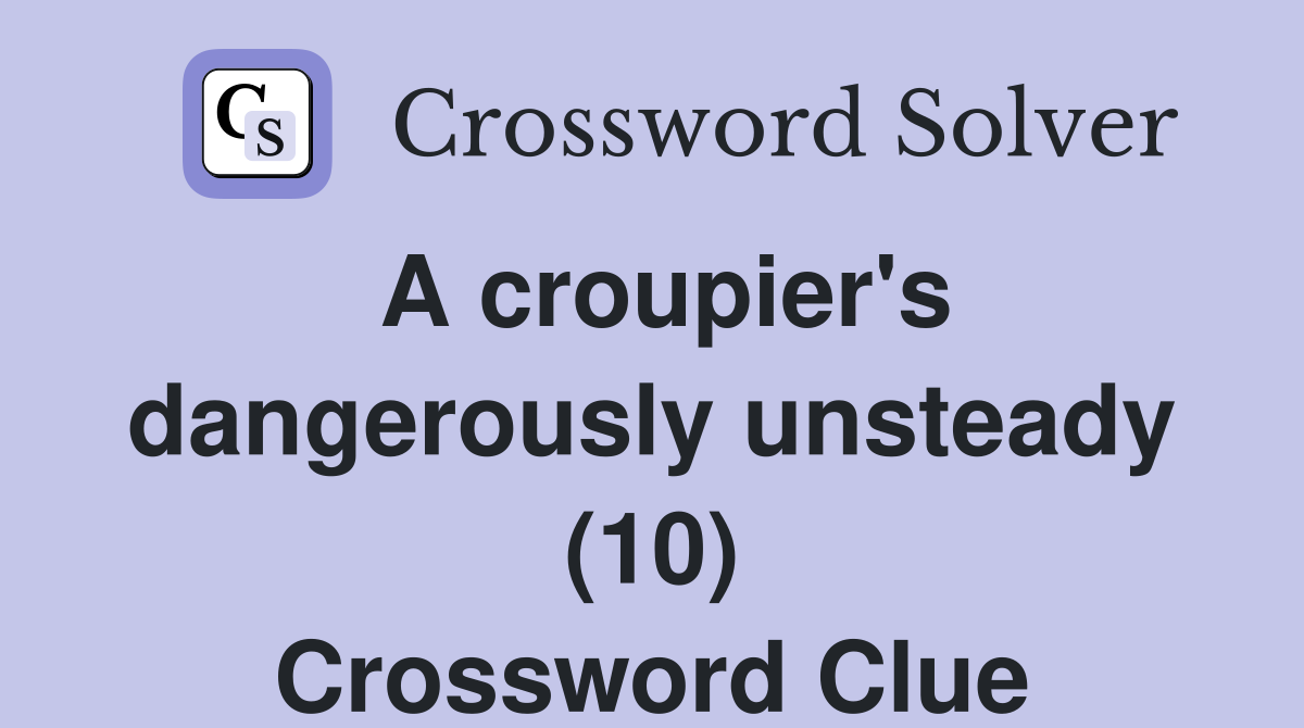A croupier's dangerously unsteady (10) Crossword Clue