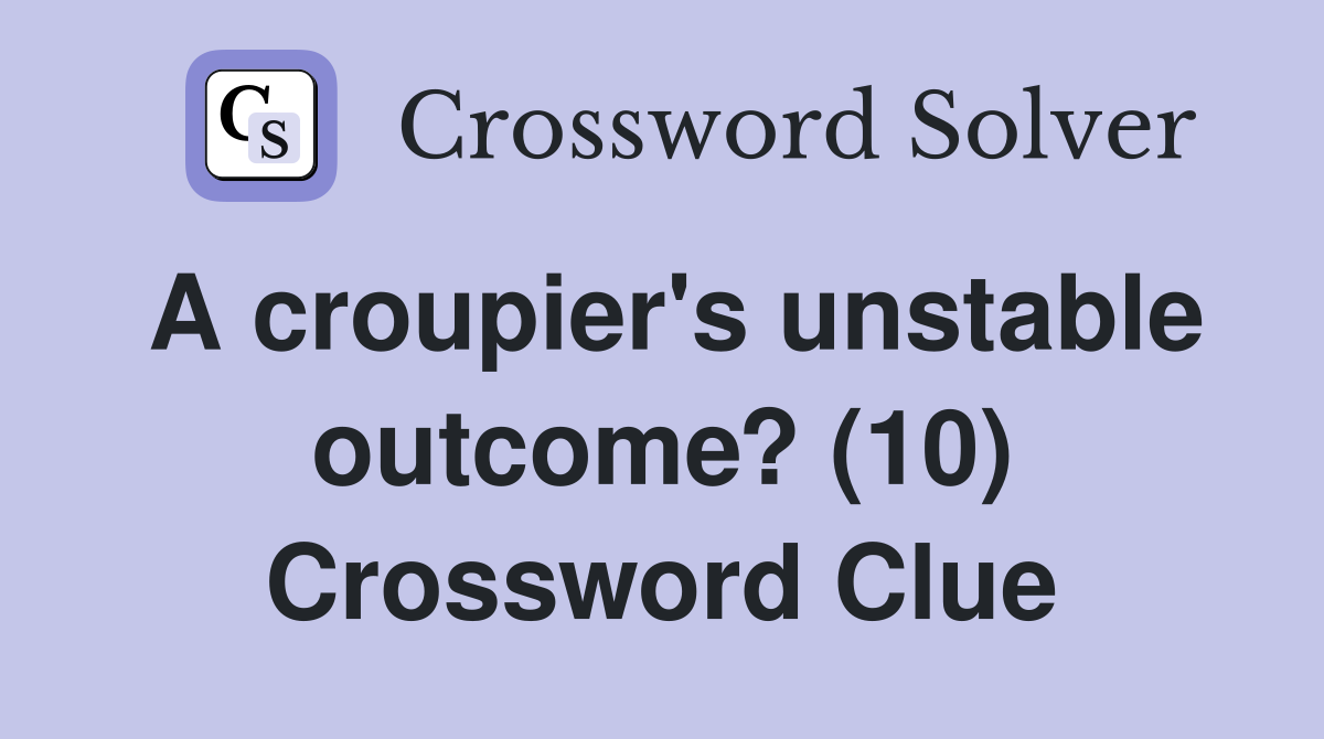 A croupier's unstable outcome? (10) Crossword Clue