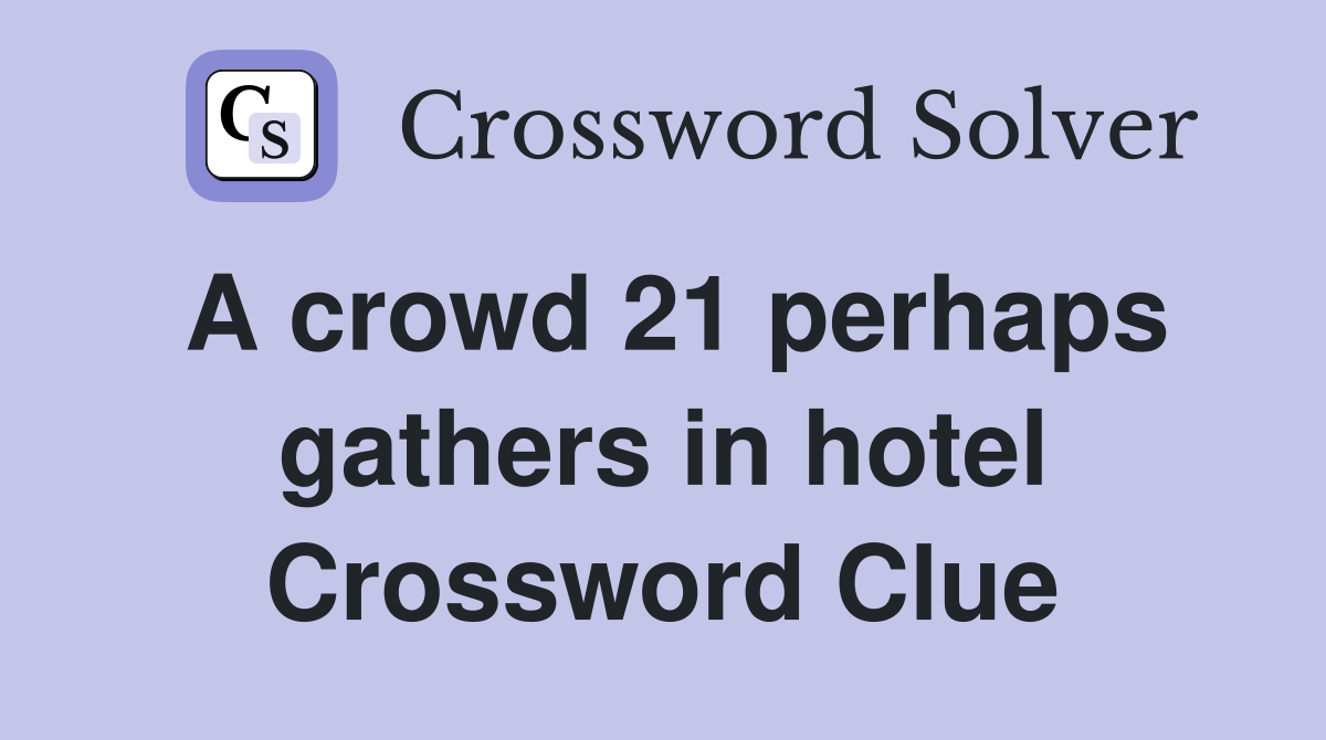 A crowd 21 perhaps gathers in hotel Crossword Clue