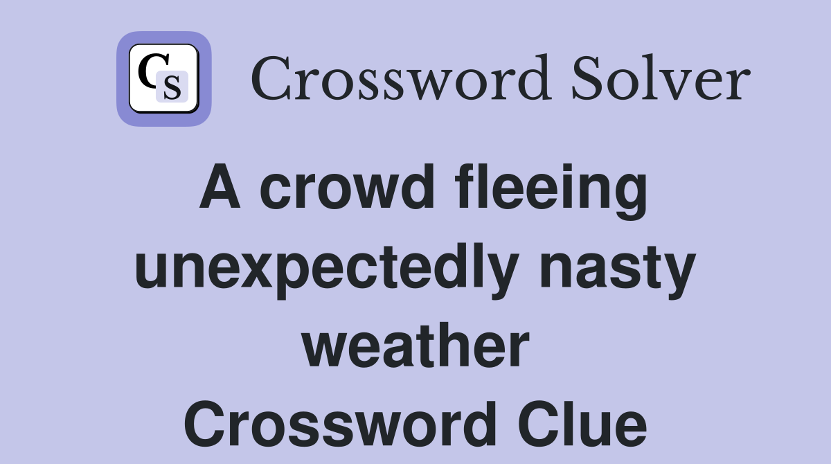 A crowd fleeing unexpectedly nasty weather Crossword Clue
