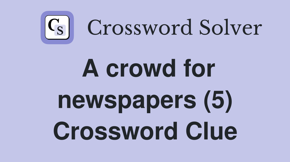A crowd for newspapers (5) Crossword Clue