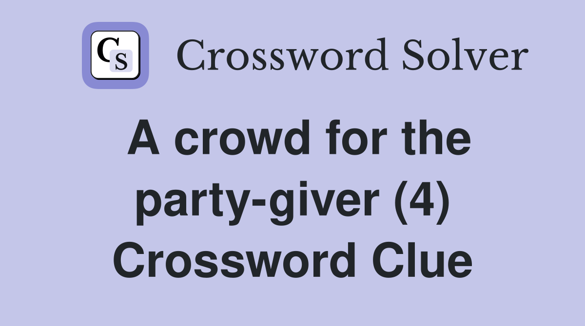 A crowd for the party-giver (4) Crossword Clue