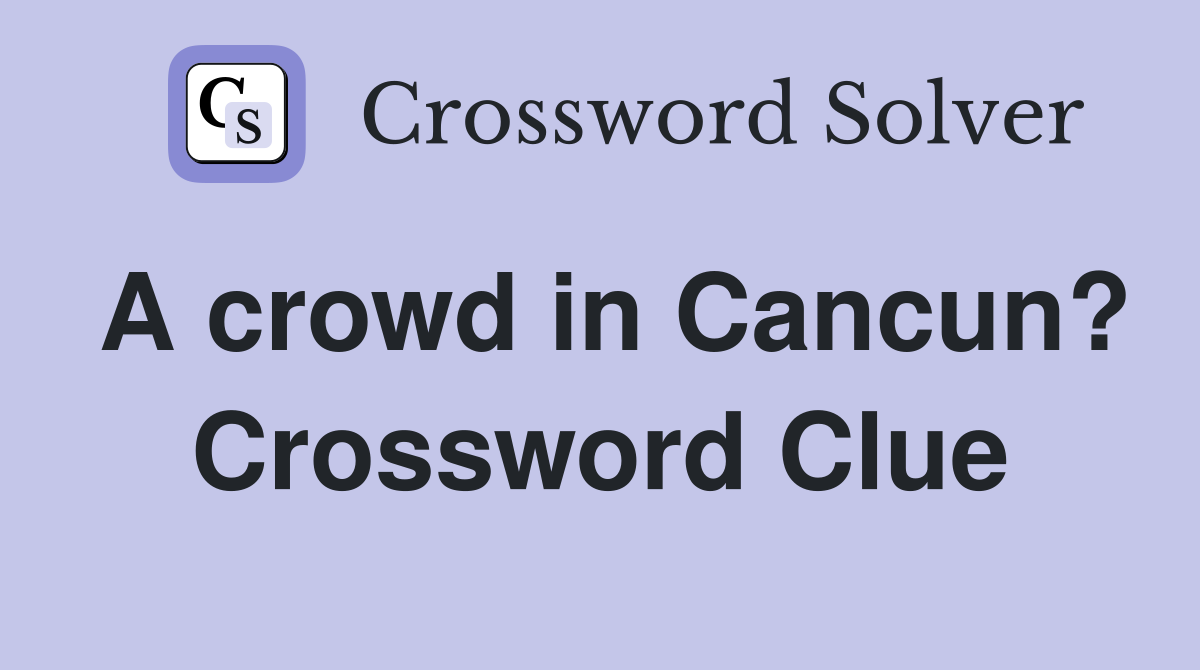 A crowd in Cancun? Crossword Clue