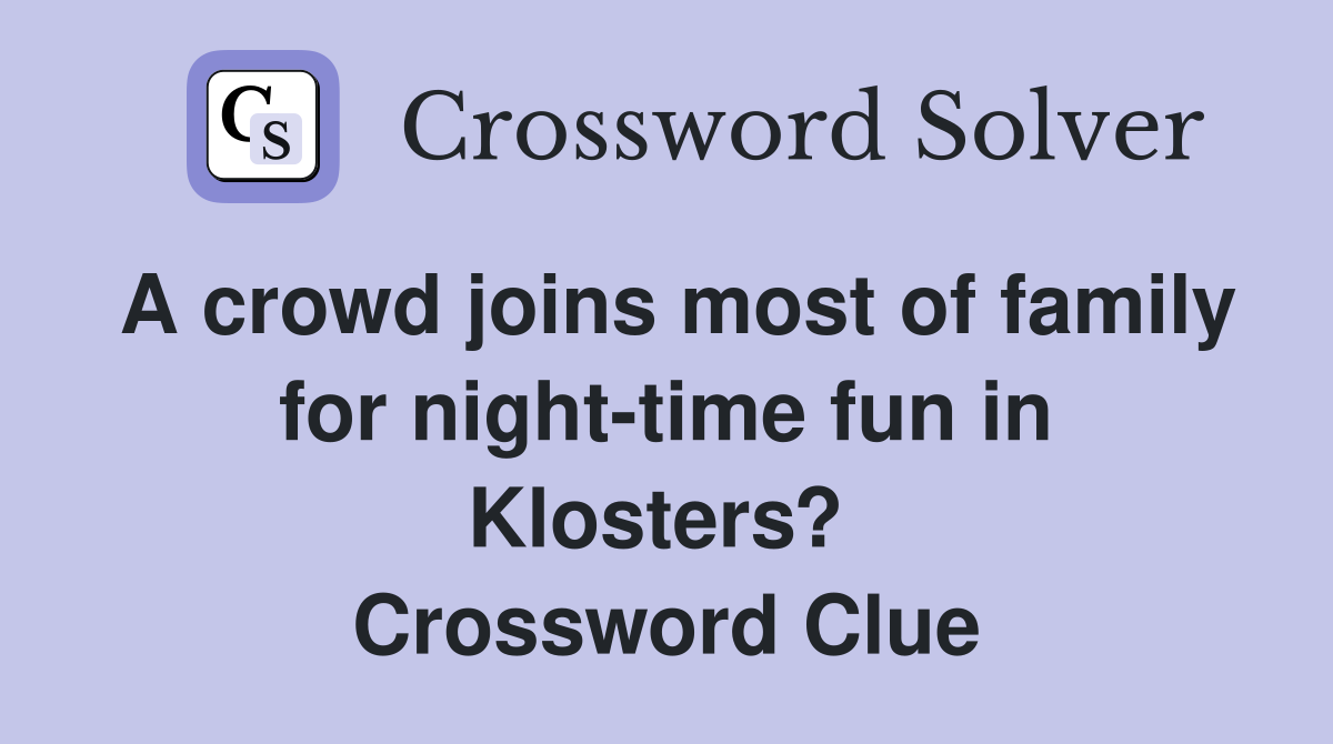 A crowd joins most of family for night-time fun in Klosters?  Crossword Clue