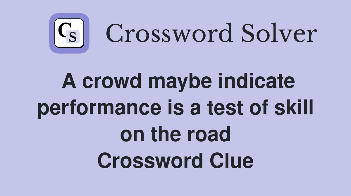 A crowd maybe indicate performance is a test of skill on the road Crossword Clue