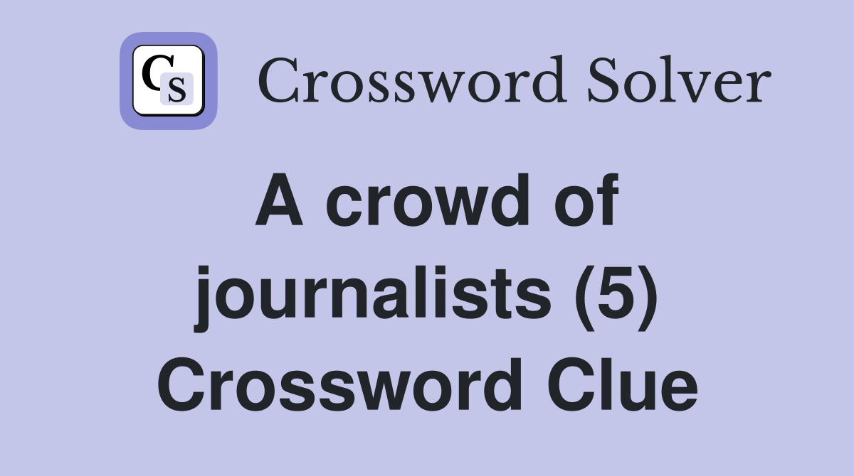 A crowd of journalists (5) Crossword Clue