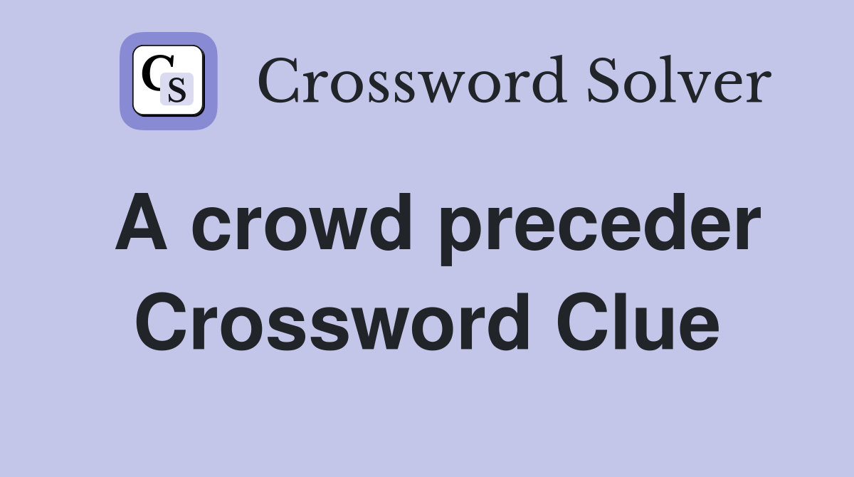A crowd preceder Crossword Clue