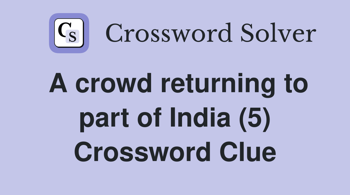 A crowd returning to part of India (5) Crossword Clue