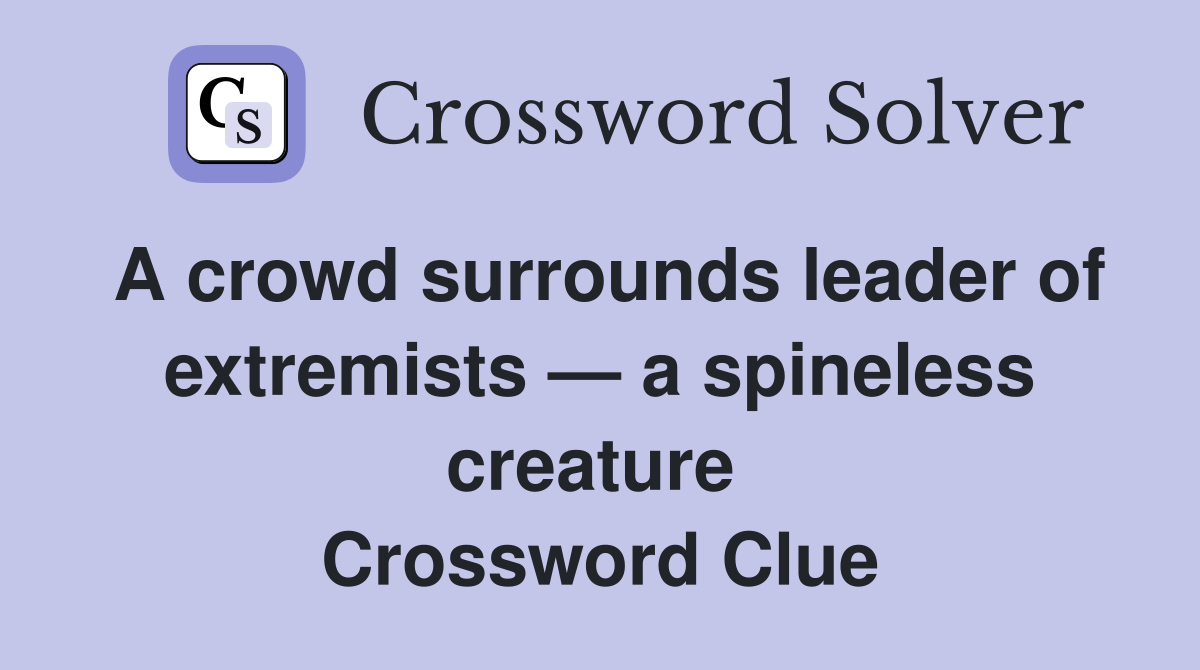 A crowd surrounds leader of extremists — a spineless creature  Crossword Clue