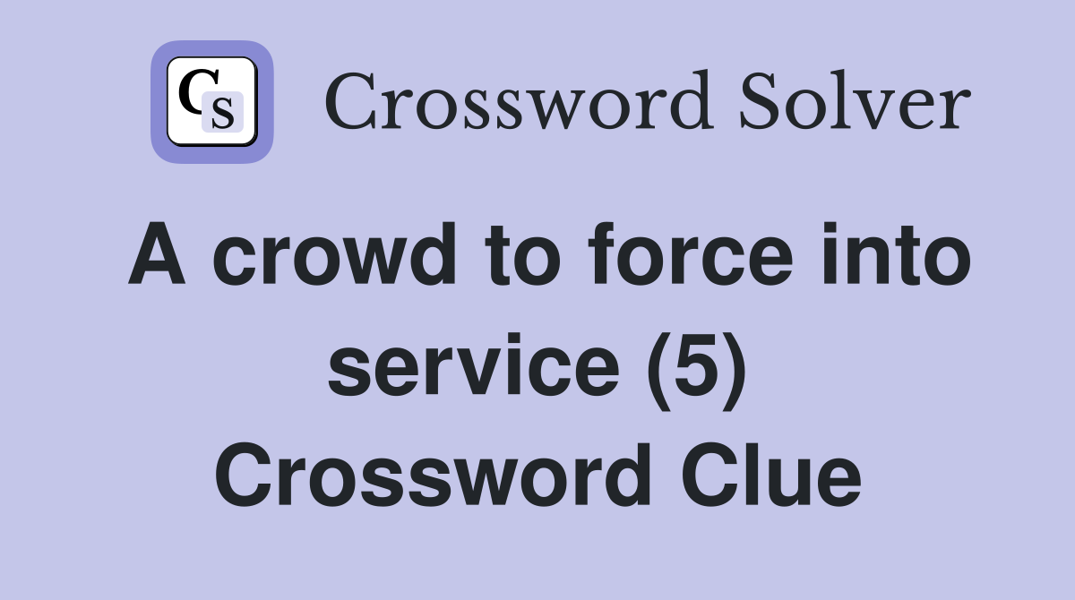 A crowd to force into service (5) Crossword Clue