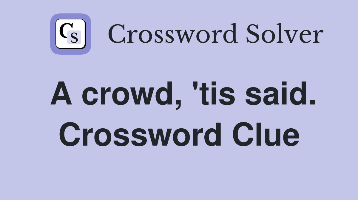 A crowd, 'tis said. Crossword Clue