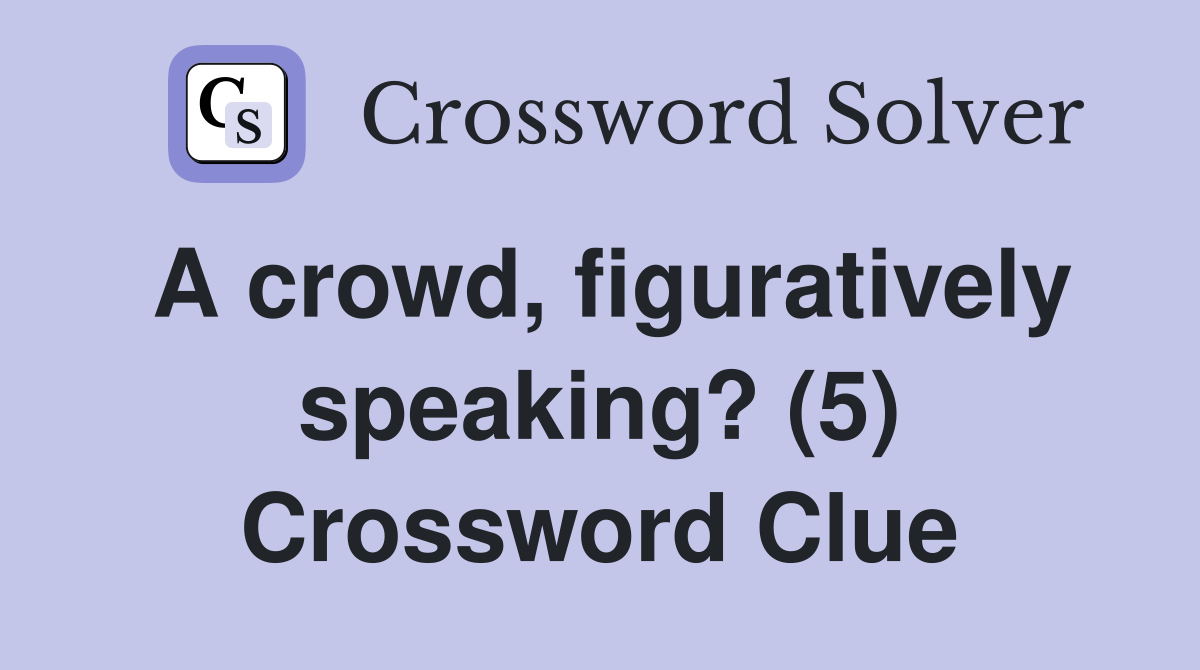 A crowd, figuratively speaking? (5) Crossword Clue