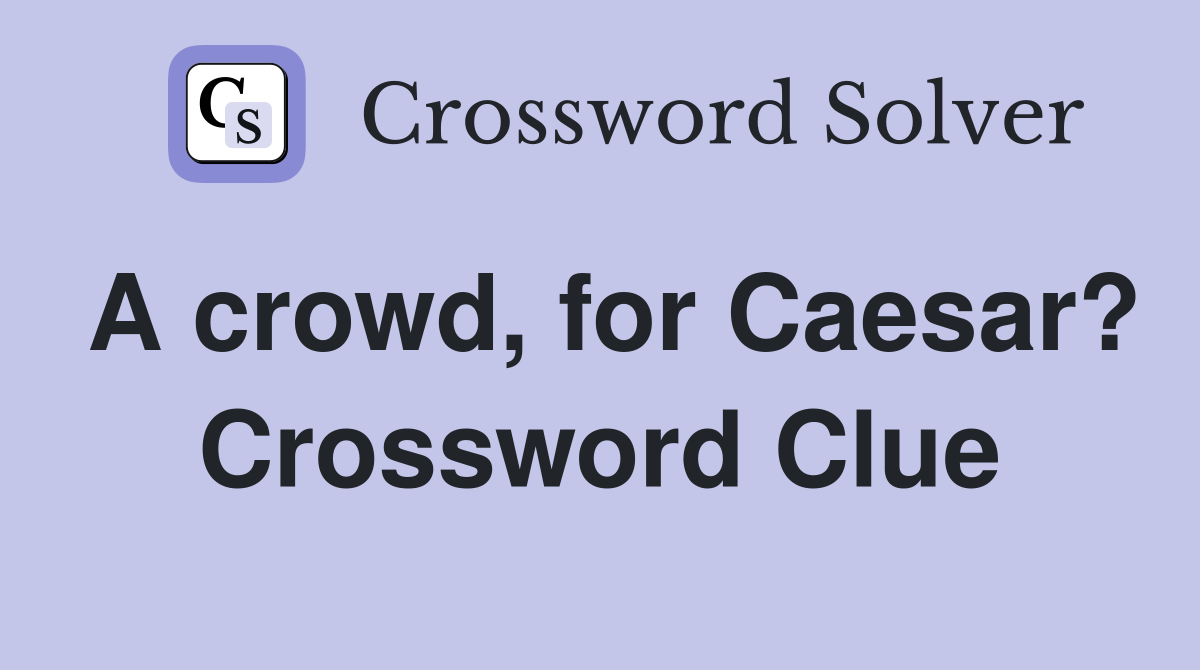 A crowd, for Caesar? Crossword Clue