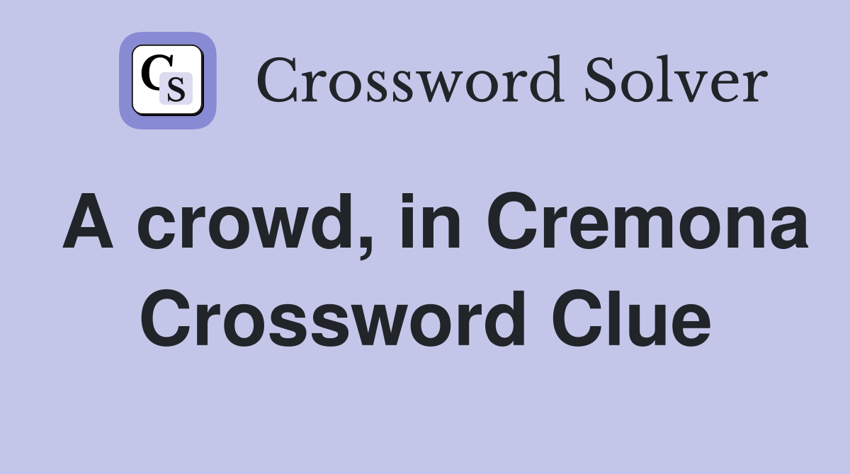 A crowd, in Cremona Crossword Clue