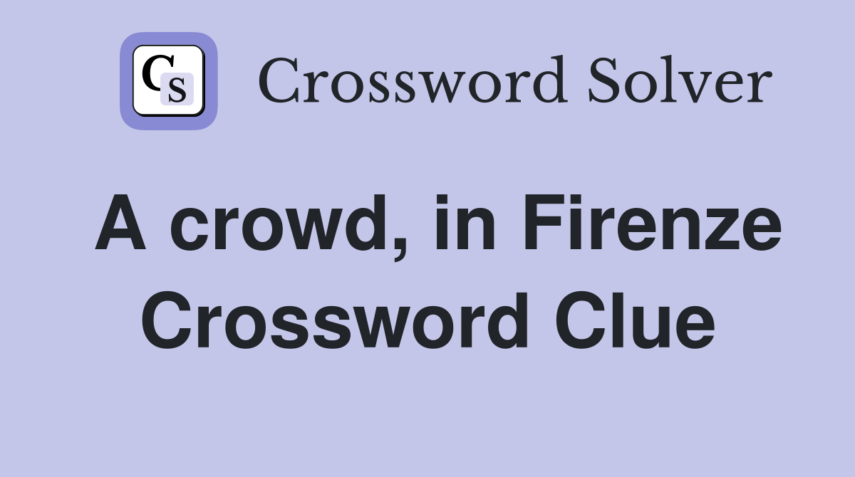 A crowd, in Firenze Crossword Clue