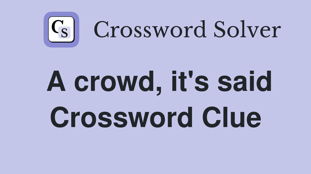 A crowd, it's said Crossword Clue