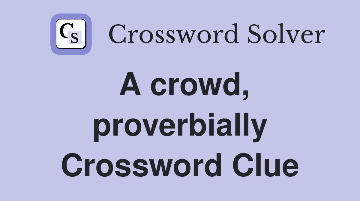 A crowd, proverbially Crossword Clue