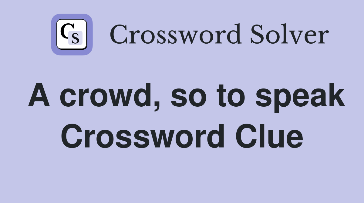 A crowd, so to speak Crossword Clue