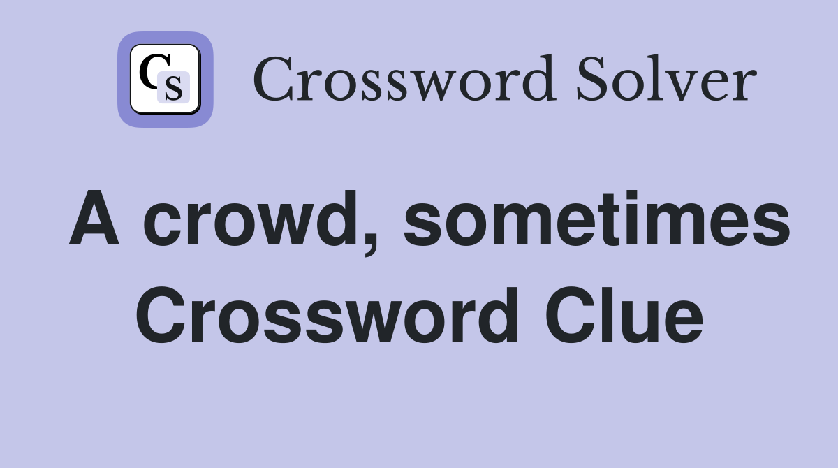 A crowd, sometimes Crossword Clue