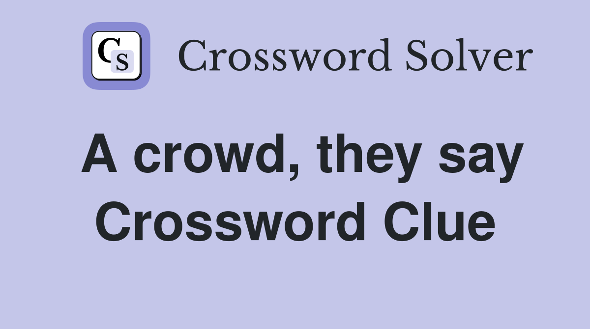 A crowd, they say Crossword Clue