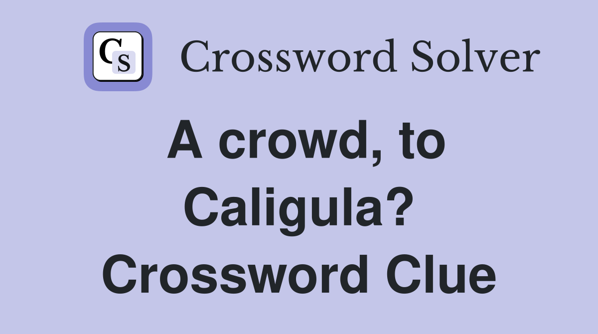 A crowd, to Caligula? Crossword Clue
